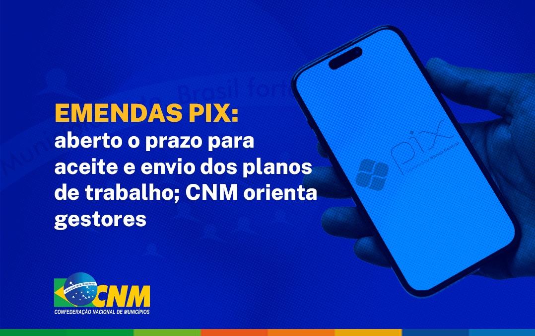 Emendas Pix: aberto o prazo para aceite e envio dos planos de trabalho; CNM orienta gestores